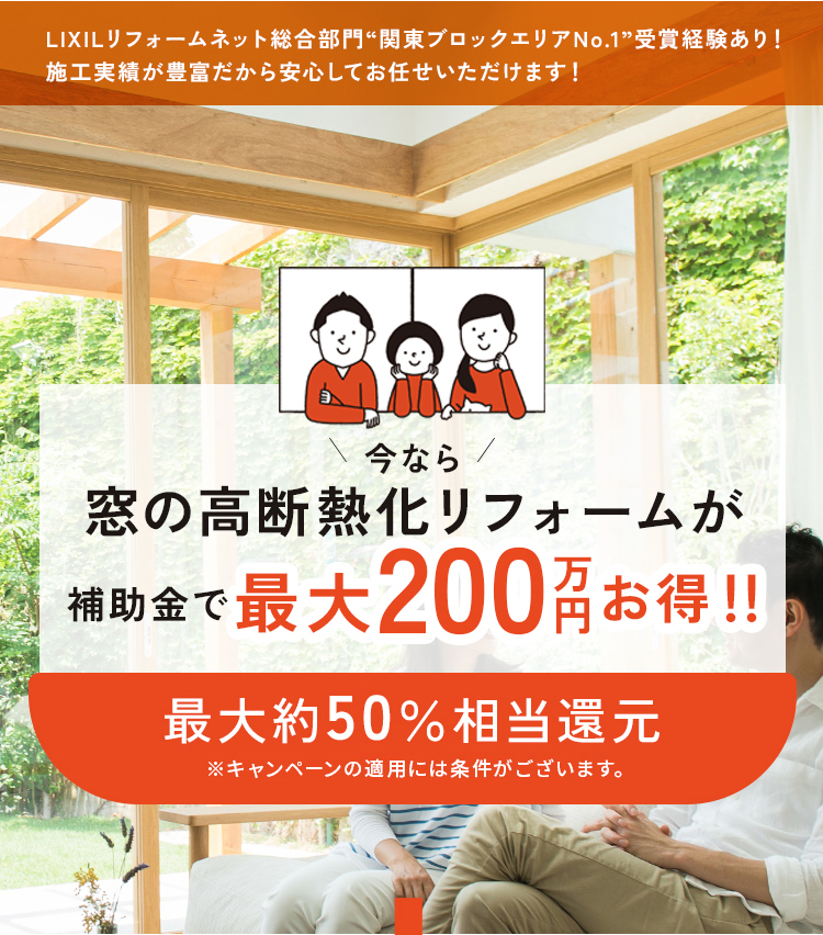 今なら窓の高断熱化リフォームが補助金で最大200万円お得！！最大約50％相当還元。※キャンペーンの適用には条件がございます。お得に窓リノベ・リフォームがしたいなら「きりんの窓」へご相談ください。内窓リフォーム、2重窓リフォーム、2重サッシリフォームのご相談お受けしております。先進的窓リノベ補助金を利用して安くリフォーム